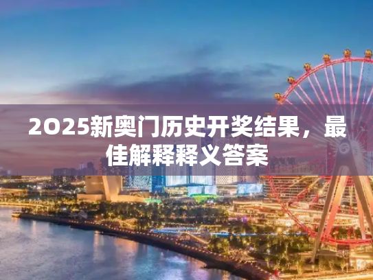 2O25新奥门历史开奖结果，最佳解释释义答案