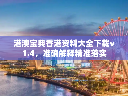 港澳宝典香港资料大全下载v1.4，准确解释精准落实