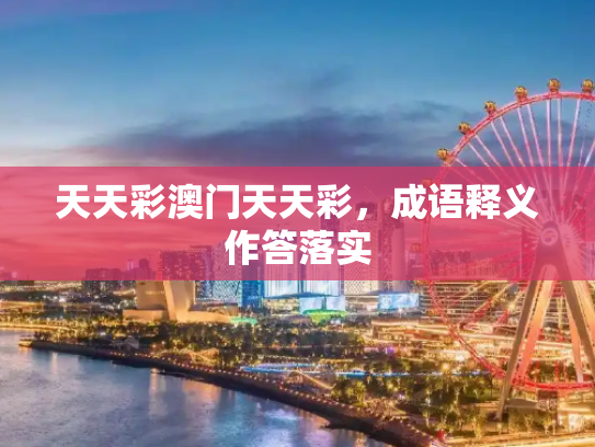 天天彩澳门天天彩，成语释义作答落实