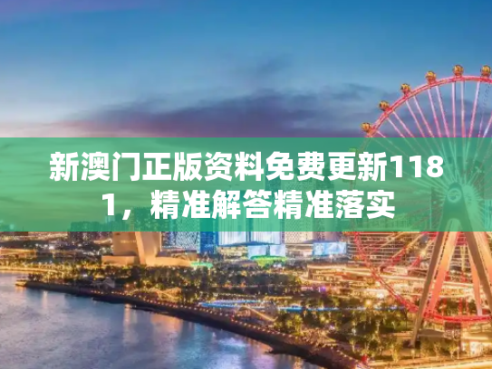 新澳门正版资料免费更新1181，精准解答精准落实